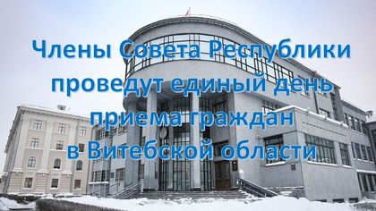 Члены Совета Республики проведут единый день приема граждан  в Витебской области